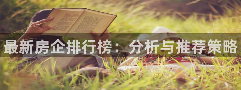 新宝5官方登录入口：最新房企排行榜：分析与推荐策略