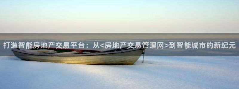 新宝5娱乐如：打造智能房地产交易平台：从<房地产交易管理网>