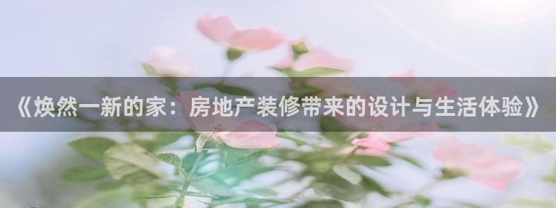 新宝5日谢29999：《焕然一新的家：房地产装修带来的设计与
