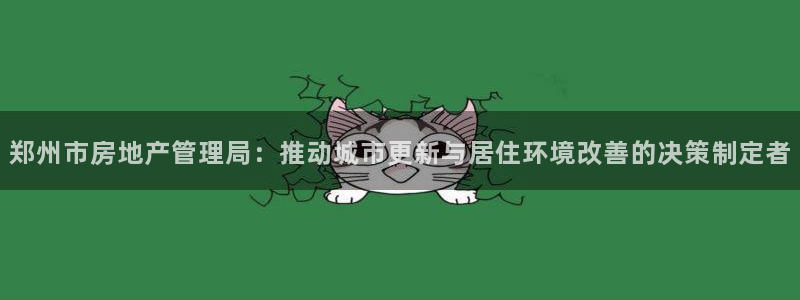 新宝5吕74OOO5：郑州市房地产管理局：推动城市更新与居住