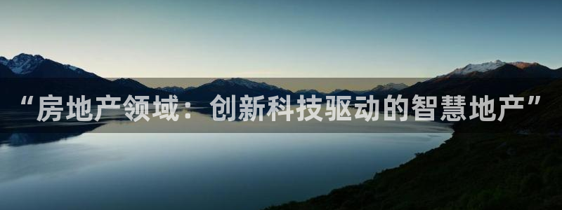 新宝5秒开：“房地产领域：创新科技驱动的智慧地产”