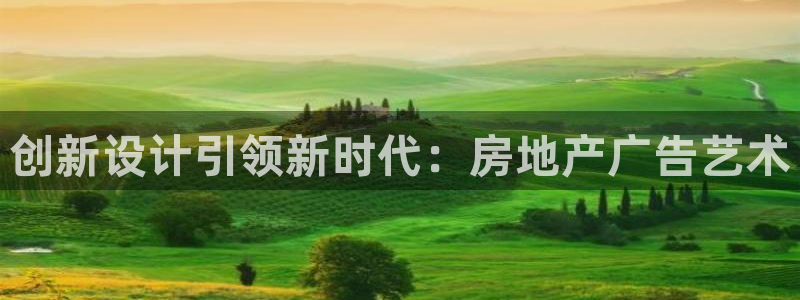 新宝5注册首页：创新设计引领新时代：房地产广告艺术