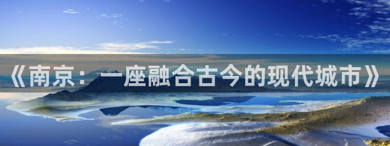 新宝5注册测速登录：《南京：一座融合古今的现代城市》