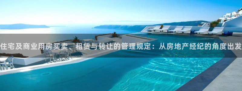 新宝5登录网址：住宅及商业用房买卖、租赁与转让的管理规定：从
