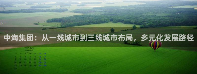 新宝5手机登录：中海集团：从一线城市到三线城市布局，多元化发