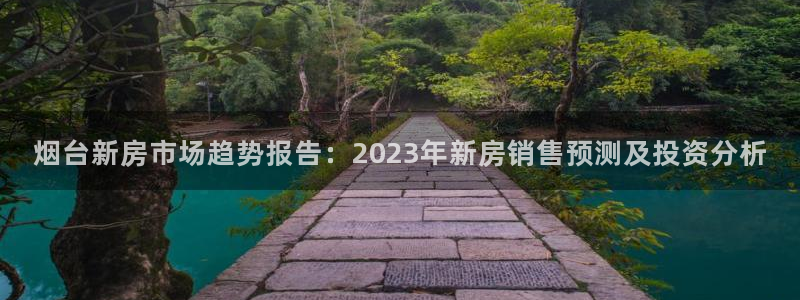 新宝5测速登陆：烟台新房市场趋势报告：2023年新房销售预测