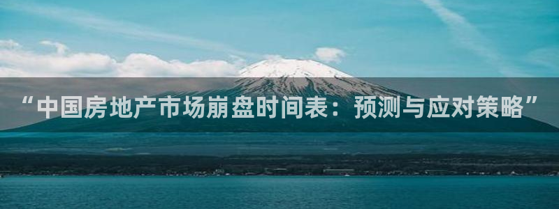 新宝5黑：“中国房地产市场崩盘时间表：预测与应对策略”