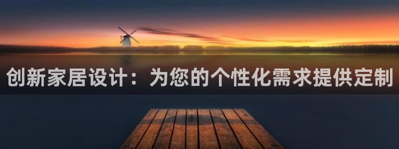 新宝5官网67五壹叁八：创新家居设计：为您的个性化需求提供定