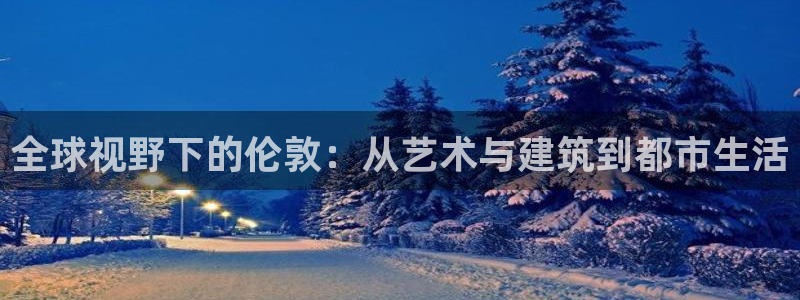 新宝5_测：全球视野下的伦敦：从艺术与建筑到都市生活