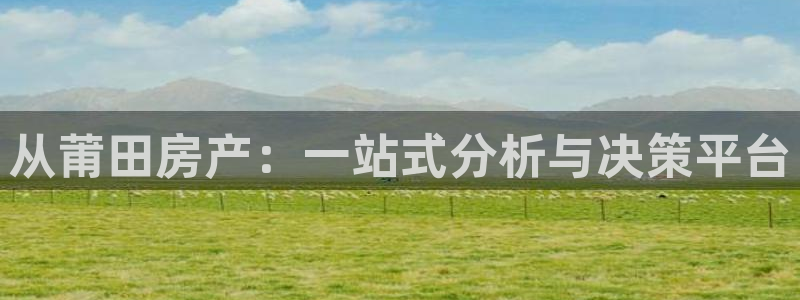 下载新宝5：从莆田房产：一站式分析与决策平台