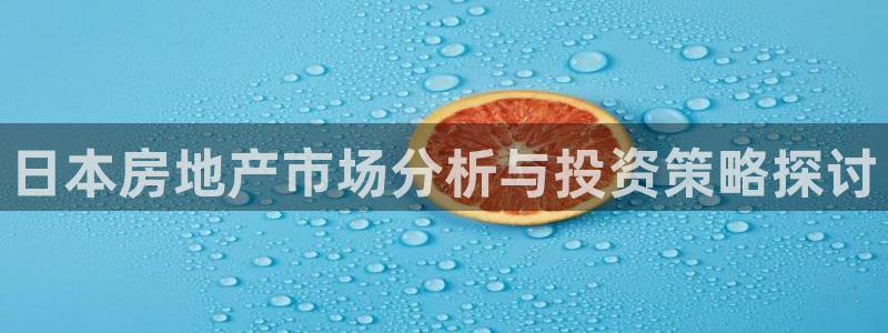 新宝5测速下载：日本房地产市场分析与投资策略探讨