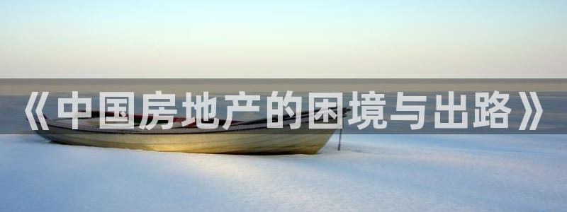 新宝5是什么样子的：《中国房地产的困境与出路》