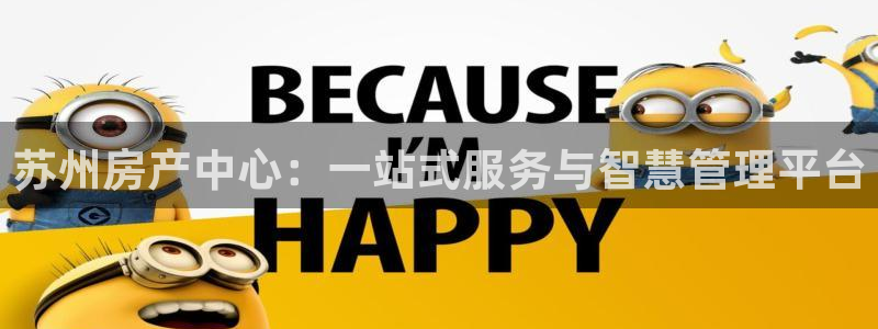 新宝5得74OOO5：苏州房产中心：一站式服务与智慧管理平台